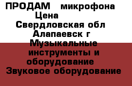 ПРОДАМ 3 микрофона › Цена ­ 8 000 - Свердловская обл., Алапаевск г. Музыкальные инструменты и оборудование » Звуковое оборудование   